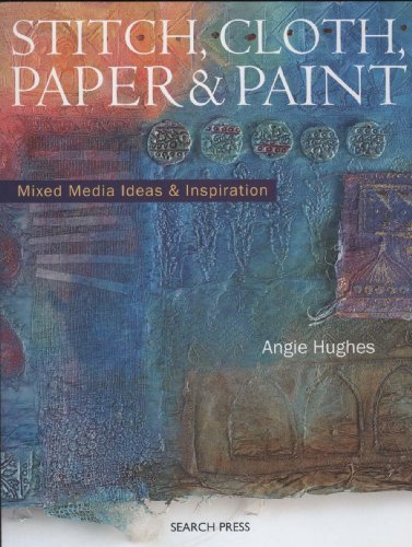 Stitch, Cloth, Paper & Paint: Mixed Media Ideas & Inspiration: Mixed Media Ideas and Inspiration